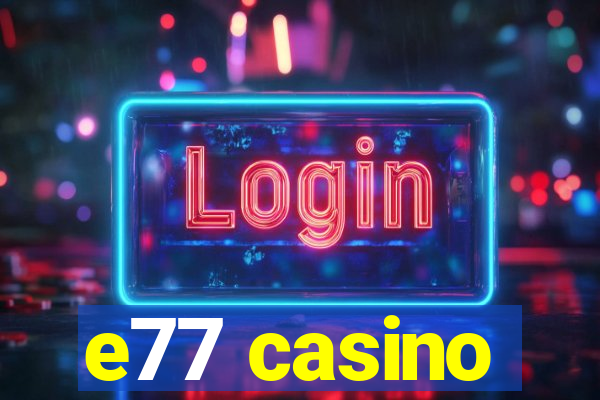 e77 casino